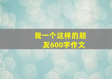 我一个这样的朋友600字作文