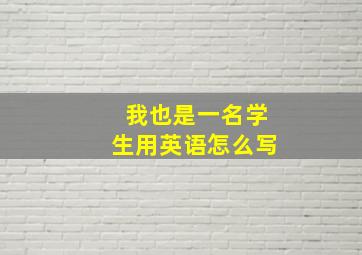 我也是一名学生用英语怎么写