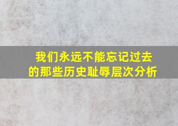 我们永远不能忘记过去的那些历史耻辱层次分析