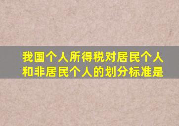 我国个人所得税对居民个人和非居民个人的划分标准是