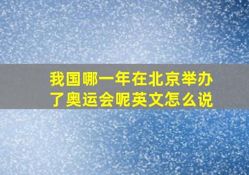 我国哪一年在北京举办了奥运会呢英文怎么说