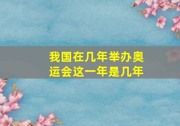 我国在几年举办奥运会这一年是几年