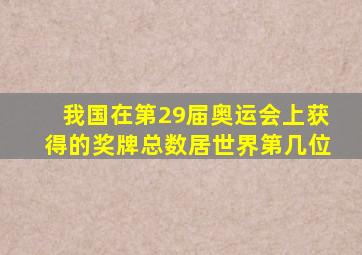 我国在第29届奥运会上获得的奖牌总数居世界第几位