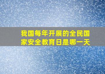 我国每年开展的全民国家安全教育日是哪一天