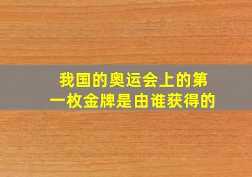 我国的奥运会上的第一枚金牌是由谁获得的