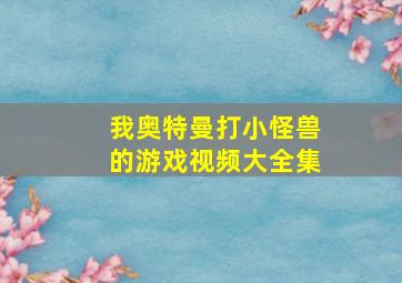 我奥特曼打小怪兽的游戏视频大全集