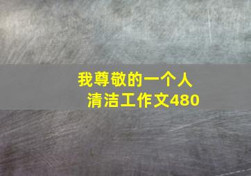 我尊敬的一个人清洁工作文480