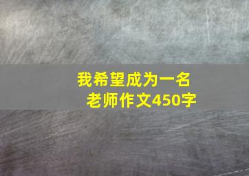 我希望成为一名老师作文450字