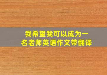 我希望我可以成为一名老师英语作文带翻译