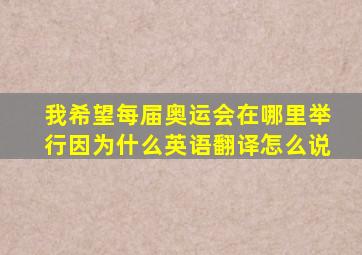 我希望每届奥运会在哪里举行因为什么英语翻译怎么说