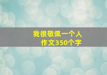 我很敬佩一个人作文350个字