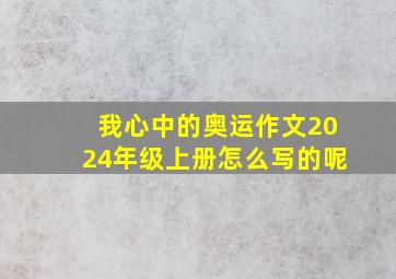 我心中的奥运作文2024年级上册怎么写的呢