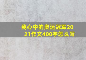 我心中的奥运冠军2021作文400字怎么写