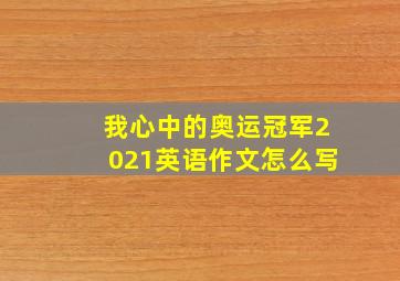 我心中的奥运冠军2021英语作文怎么写