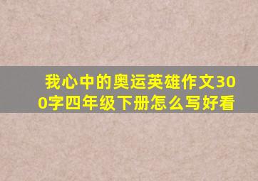 我心中的奥运英雄作文300字四年级下册怎么写好看