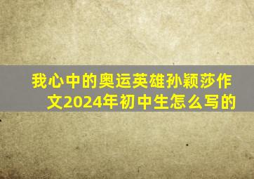 我心中的奥运英雄孙颖莎作文2024年初中生怎么写的