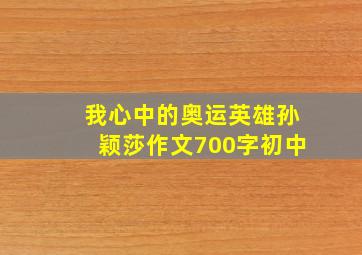 我心中的奥运英雄孙颖莎作文700字初中