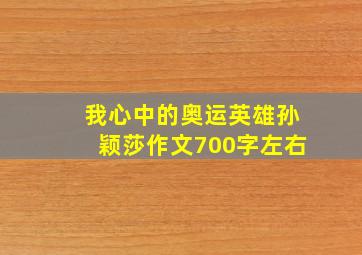 我心中的奥运英雄孙颖莎作文700字左右