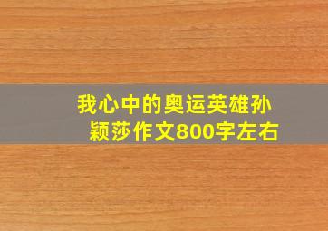 我心中的奥运英雄孙颖莎作文800字左右