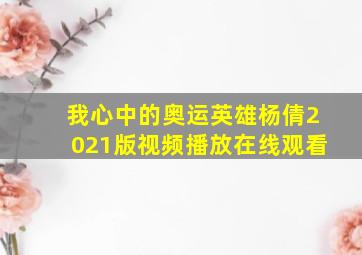 我心中的奥运英雄杨倩2021版视频播放在线观看