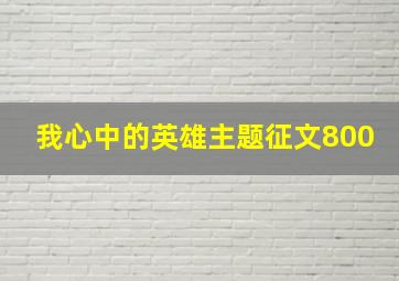 我心中的英雄主题征文800