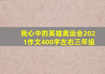 我心中的英雄奥运会2021作文400字左右三年级