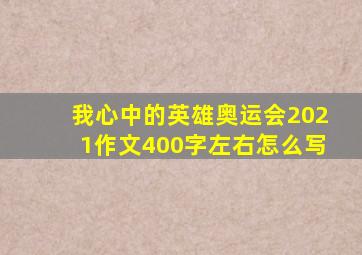 我心中的英雄奥运会2021作文400字左右怎么写