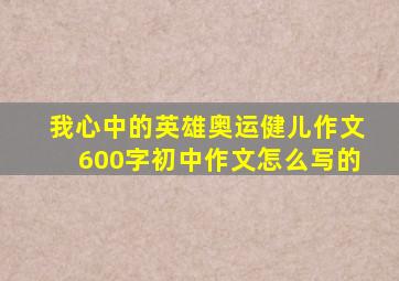 我心中的英雄奥运健儿作文600字初中作文怎么写的