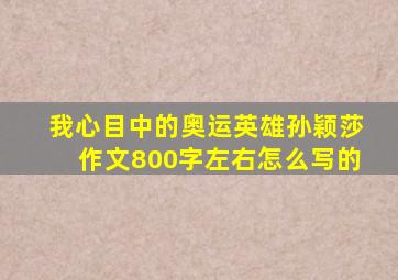 我心目中的奥运英雄孙颖莎作文800字左右怎么写的