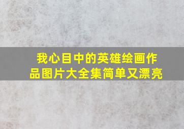 我心目中的英雄绘画作品图片大全集简单又漂亮