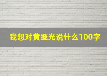 我想对黄继光说什么100字