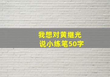 我想对黄继光说小练笔50字