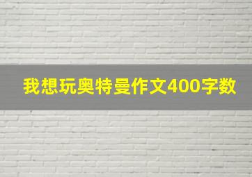 我想玩奥特曼作文400字数