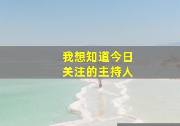 我想知道今日关注的主持人