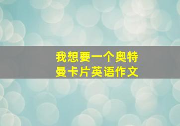 我想要一个奥特曼卡片英语作文