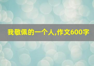 我敬佩的一个人,作文600字