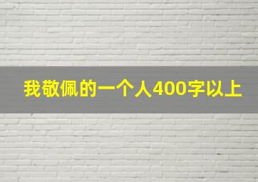 我敬佩的一个人400字以上