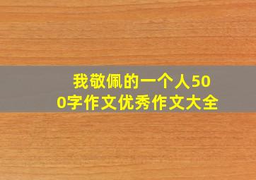 我敬佩的一个人500字作文优秀作文大全