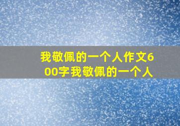 我敬佩的一个人作文600字我敬佩的一个人