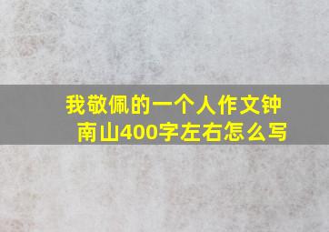 我敬佩的一个人作文钟南山400字左右怎么写