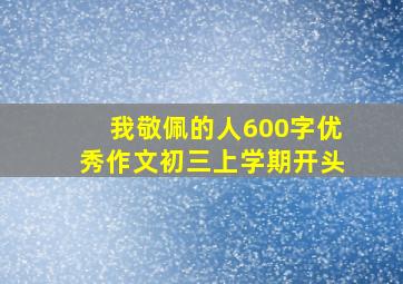 我敬佩的人600字优秀作文初三上学期开头