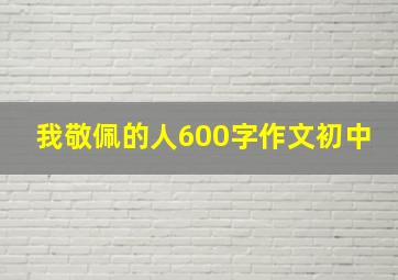 我敬佩的人600字作文初中