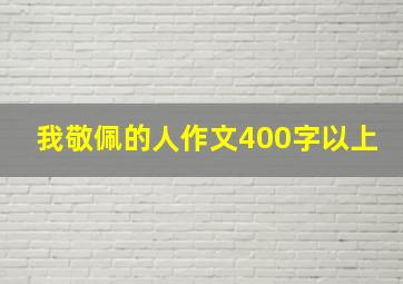 我敬佩的人作文400字以上