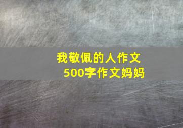 我敬佩的人作文500字作文妈妈