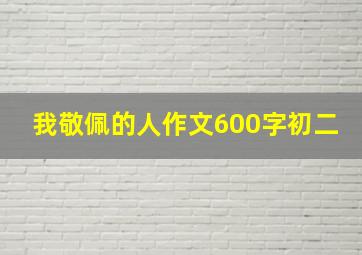 我敬佩的人作文600字初二