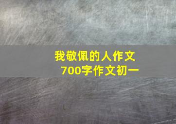 我敬佩的人作文700字作文初一