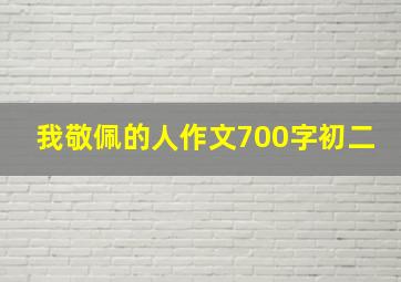 我敬佩的人作文700字初二