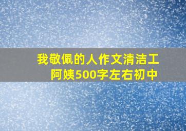 我敬佩的人作文清洁工阿姨500字左右初中