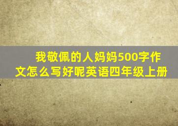 我敬佩的人妈妈500字作文怎么写好呢英语四年级上册