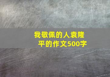 我敬佩的人袁隆平的作文500字